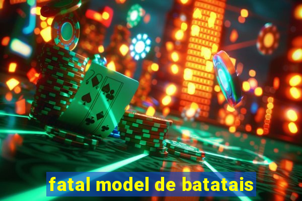 fatal model de batatais